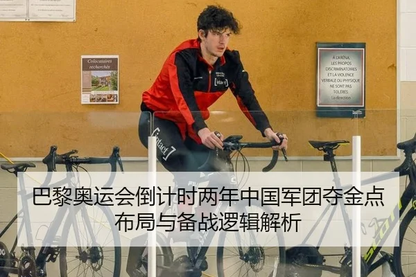 巴黎奥运会倒计时两年中国军团夺金点布局与备战逻辑解析